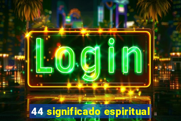 44 significado espiritual